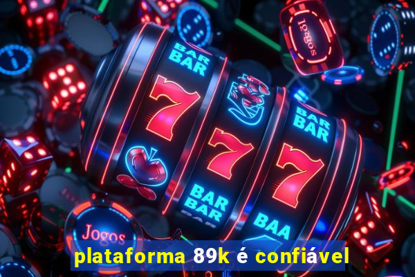 plataforma 89k é confiável